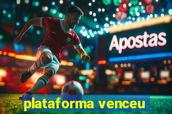 plataforma venceu